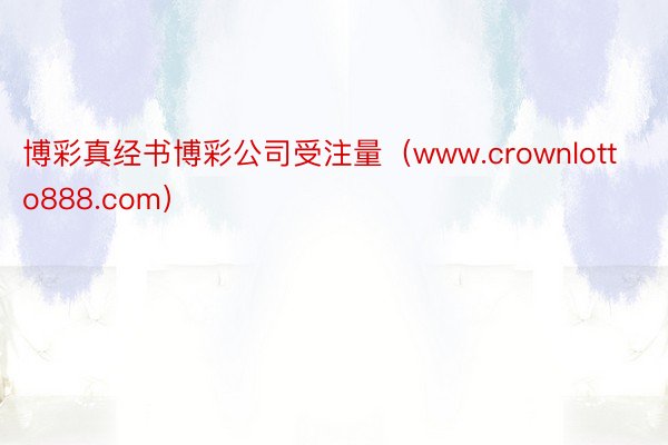 博彩真经书博彩公司受注量（www.crownlotto888.com）